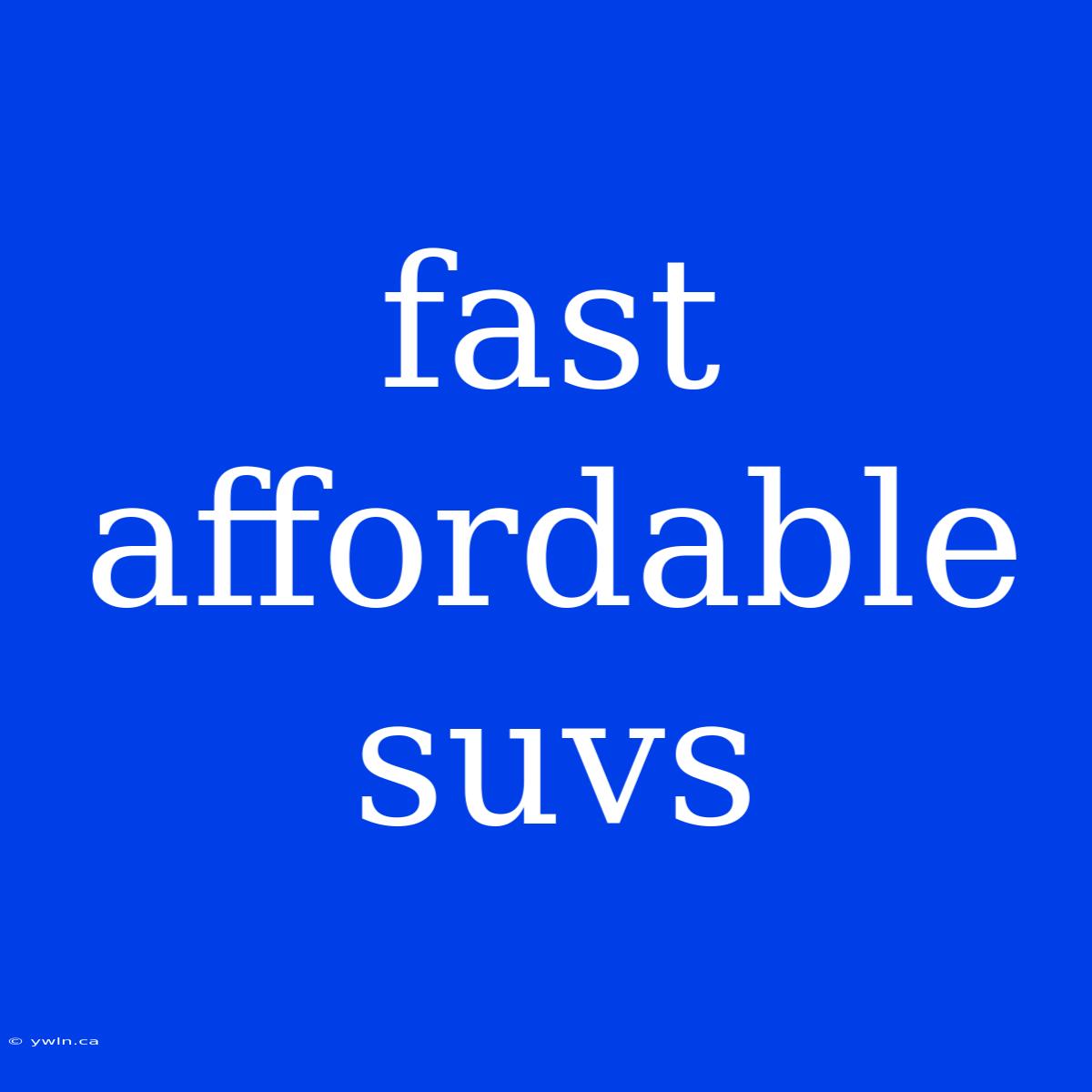 Fast Affordable Suvs