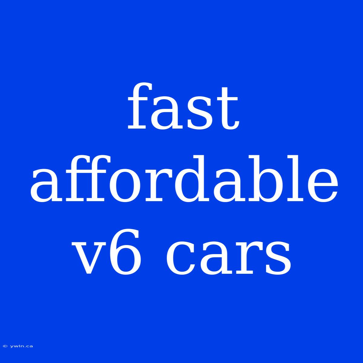 Fast Affordable V6 Cars