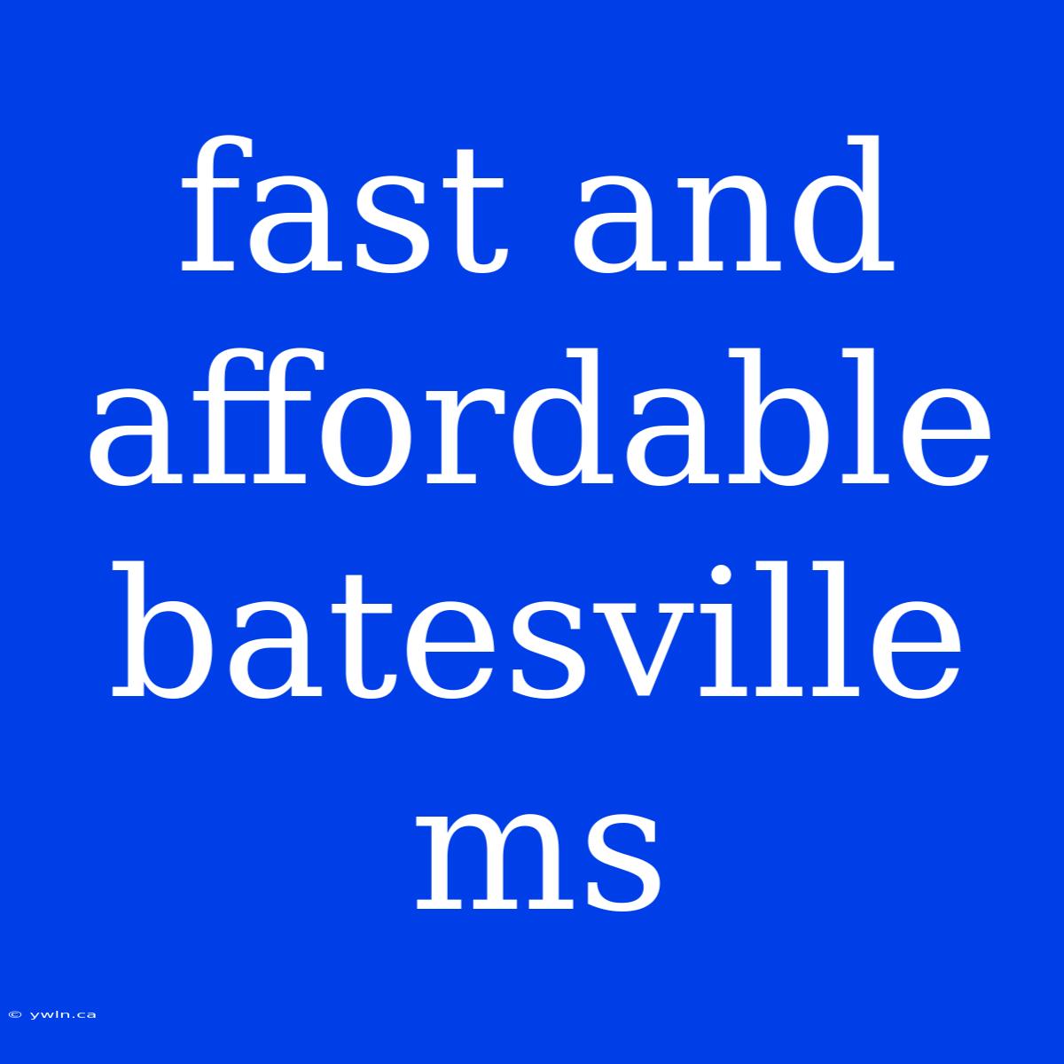 Fast And Affordable Batesville Ms