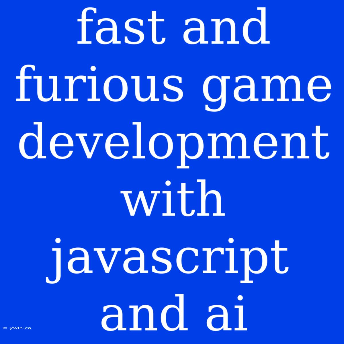 Fast And Furious Game Development With Javascript And Ai