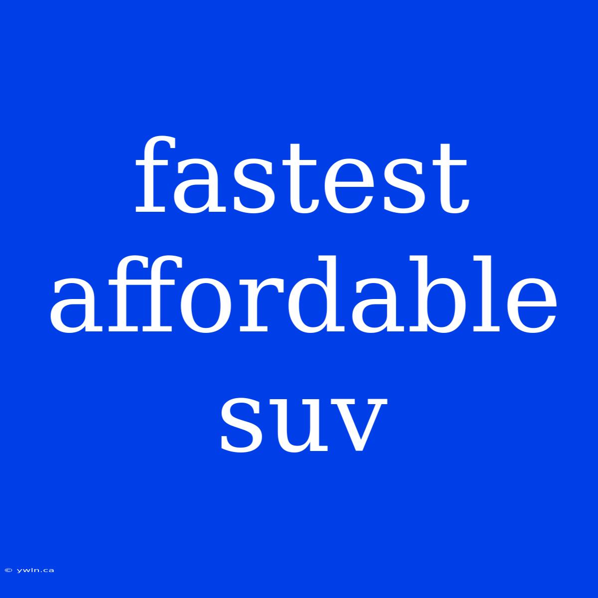 Fastest Affordable Suv