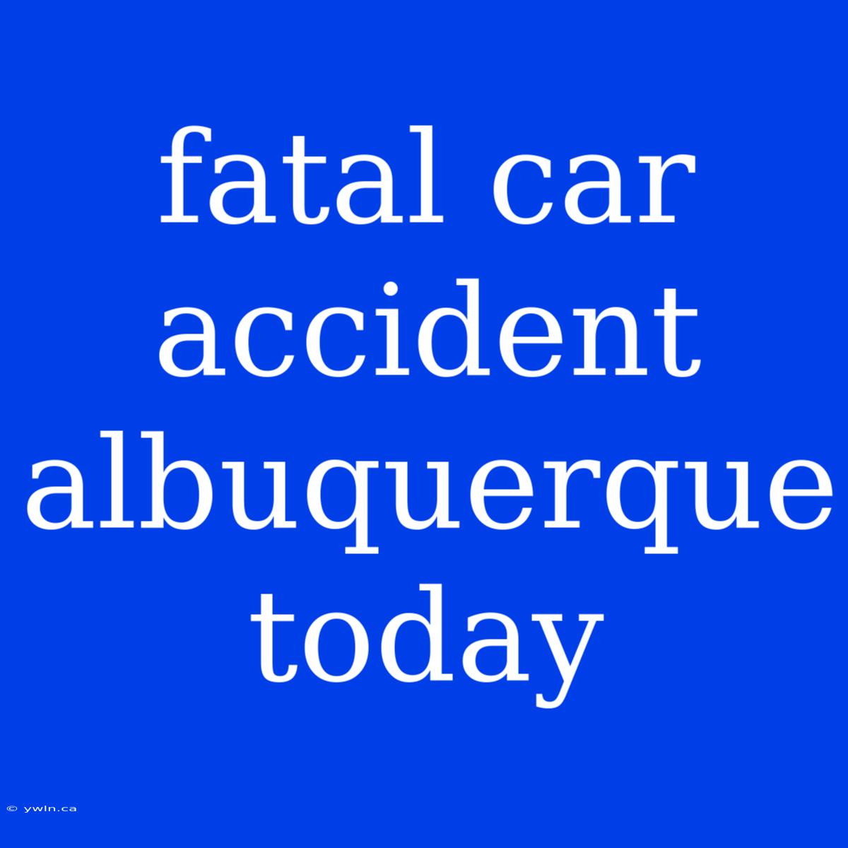 Fatal Car Accident Albuquerque Today