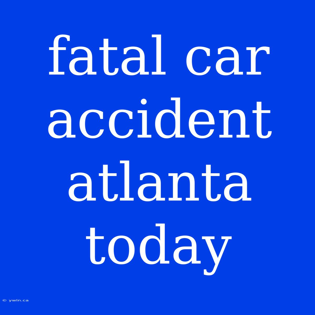 Fatal Car Accident Atlanta Today