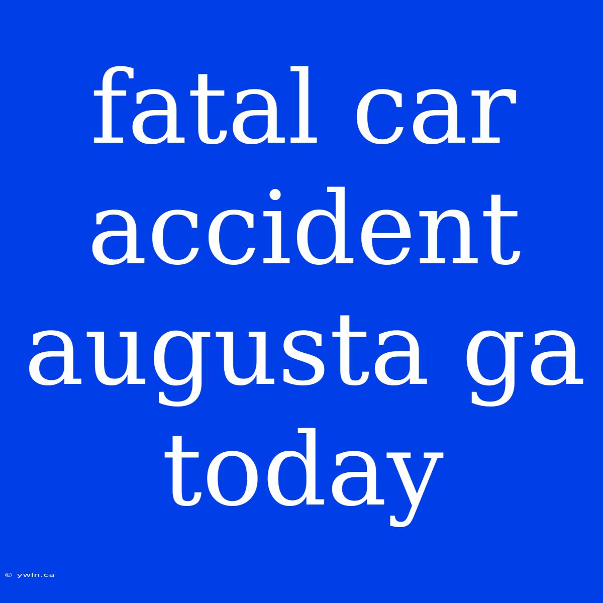 Fatal Car Accident Augusta Ga Today