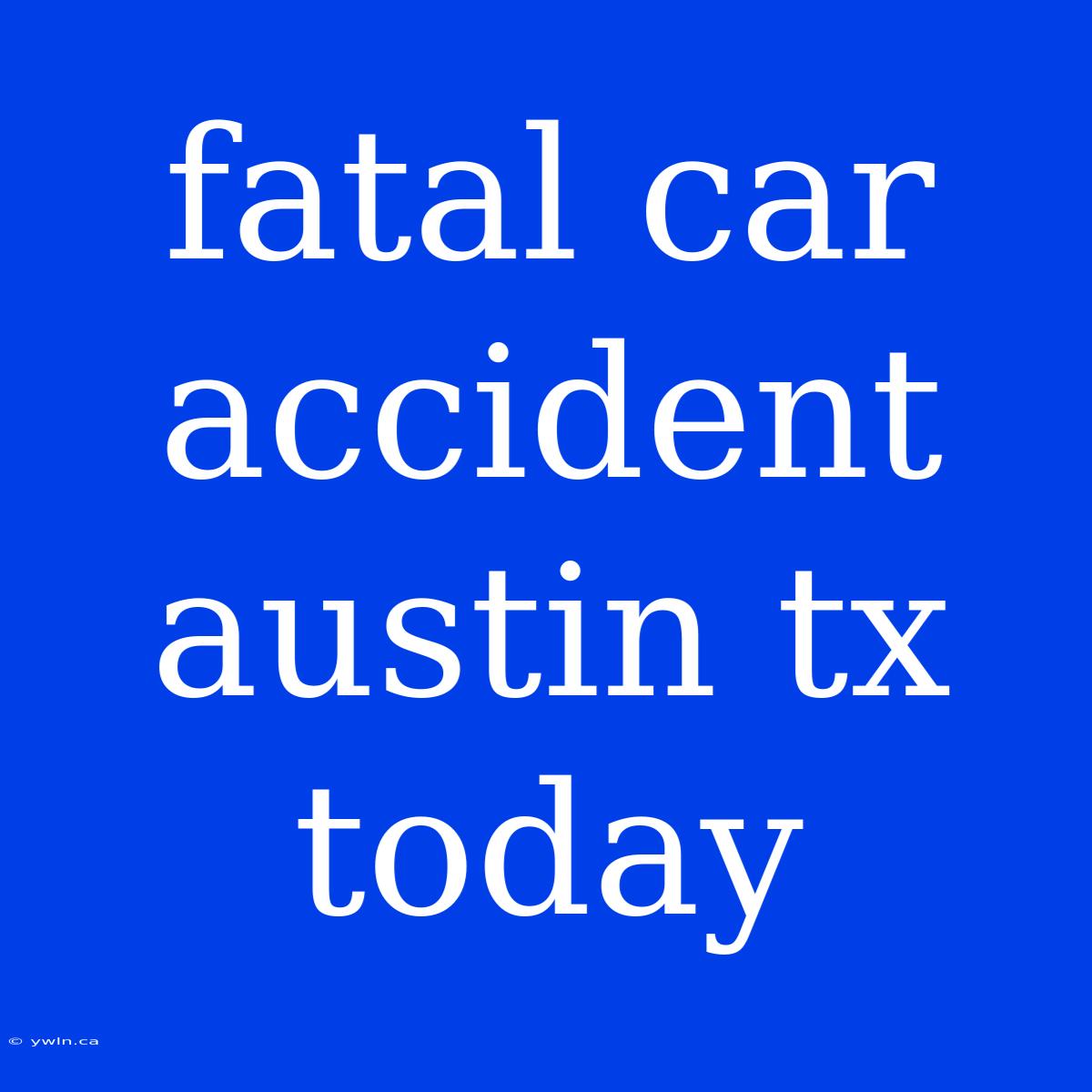 Fatal Car Accident Austin Tx Today