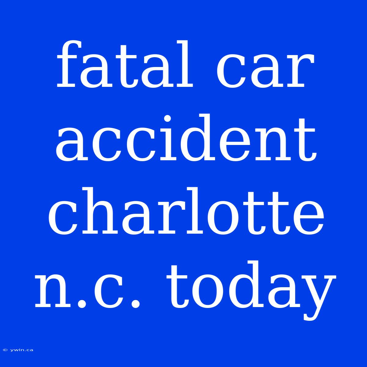 Fatal Car Accident Charlotte N.c. Today