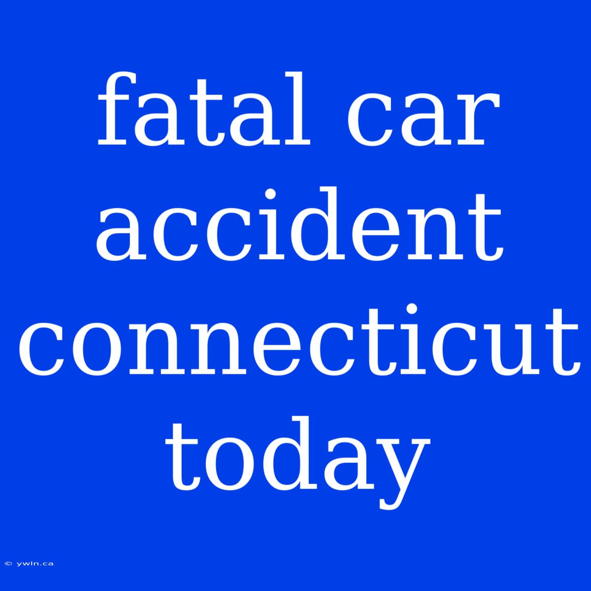 Fatal Car Accident Connecticut Today