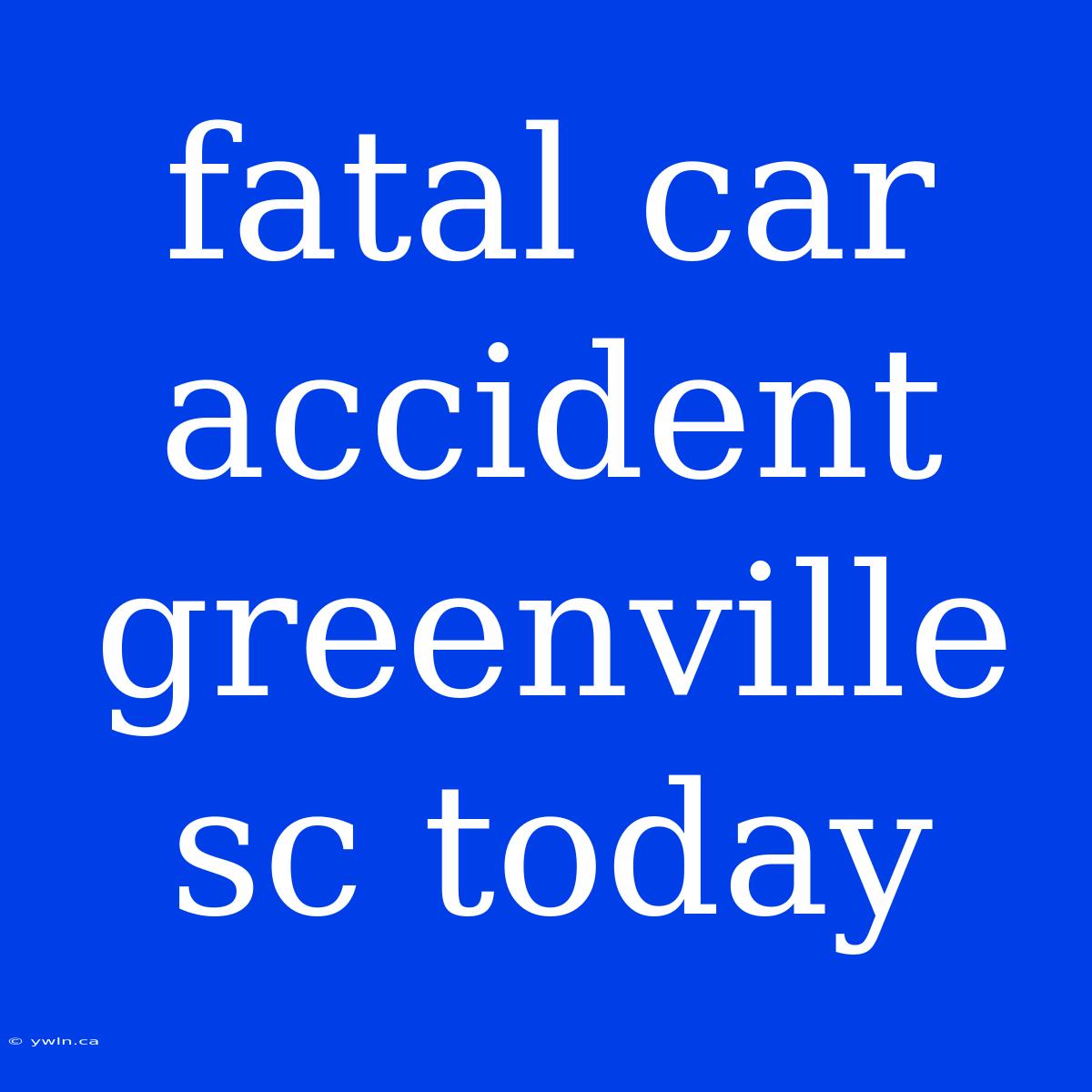 Fatal Car Accident Greenville Sc Today