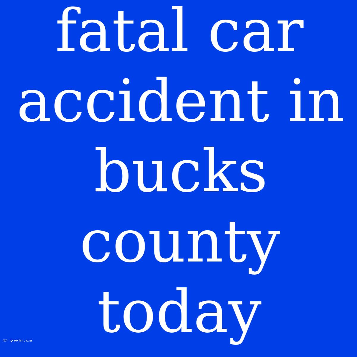 Fatal Car Accident In Bucks County Today