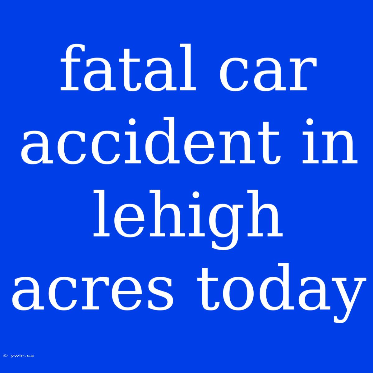 Fatal Car Accident In Lehigh Acres Today