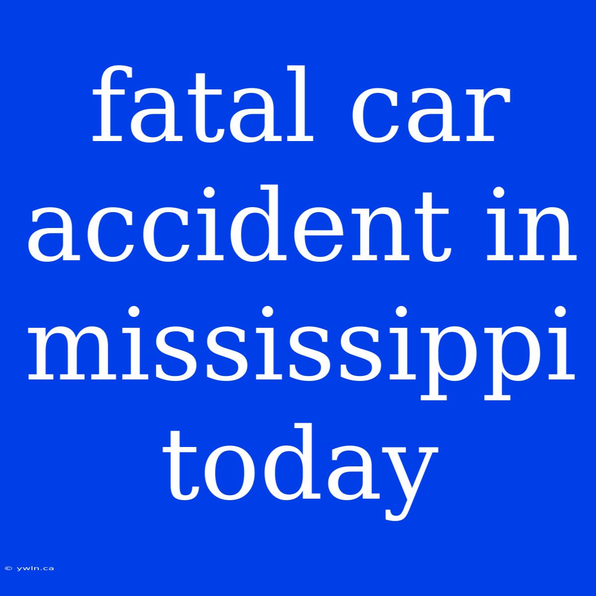 Fatal Car Accident In Mississippi Today