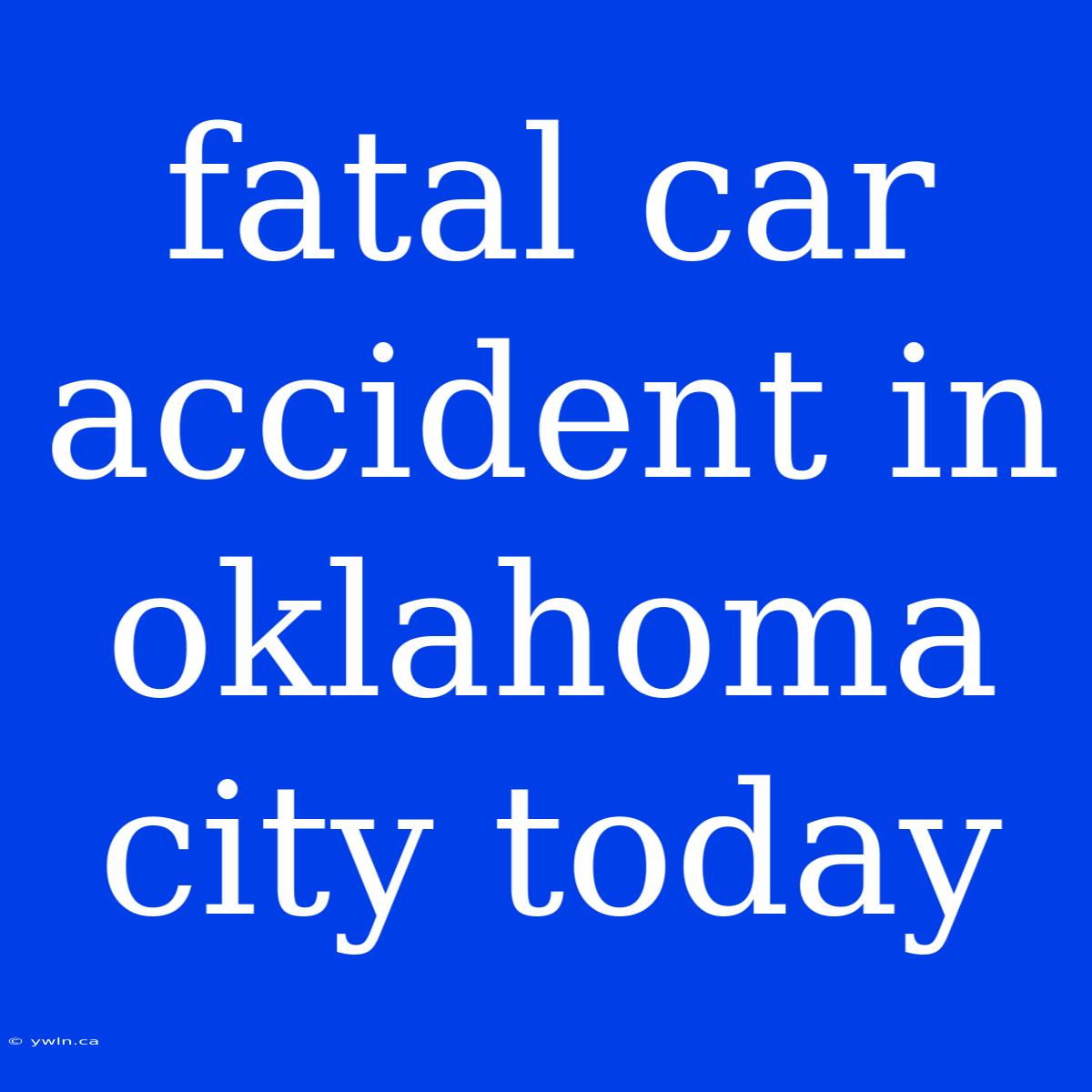 Fatal Car Accident In Oklahoma City Today