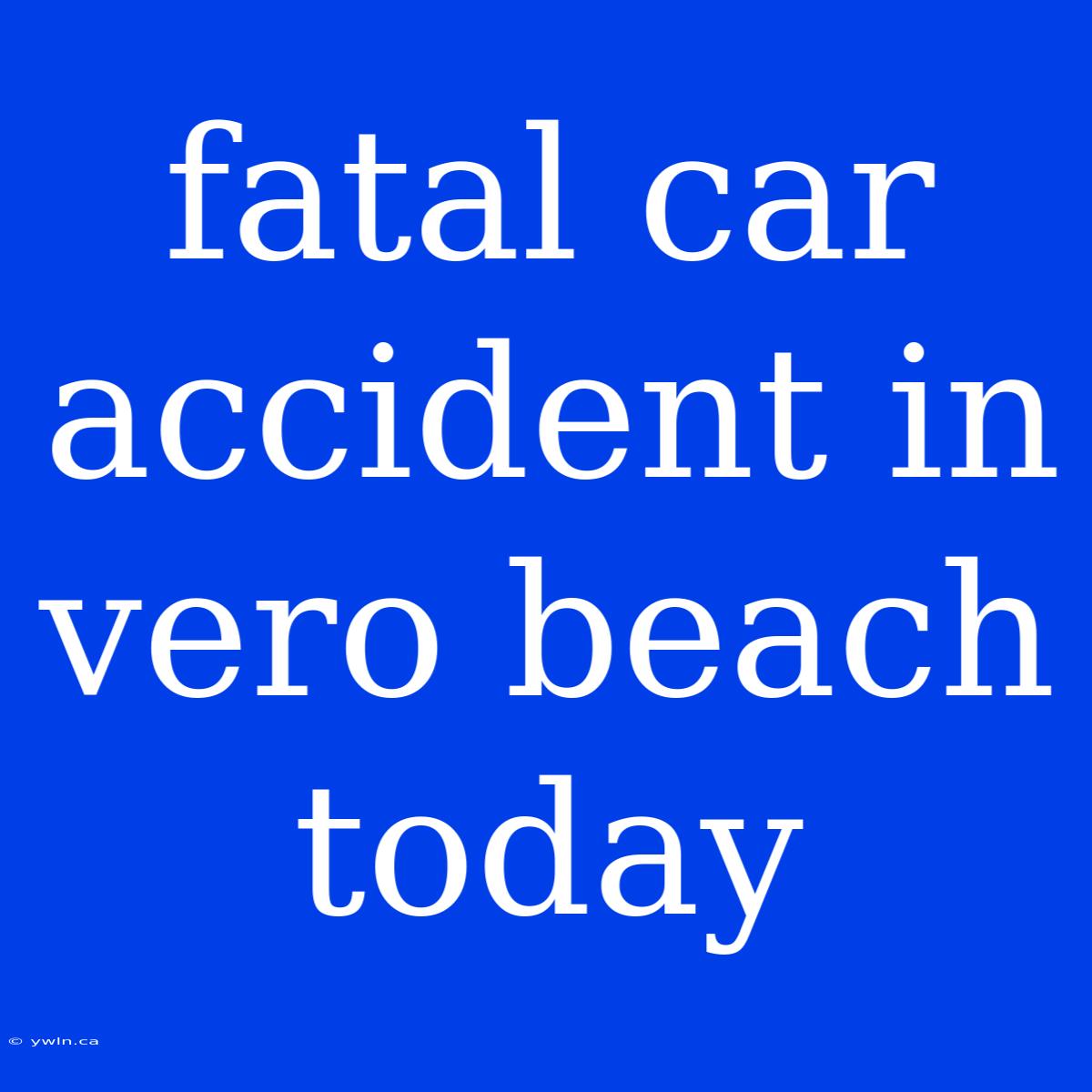 Fatal Car Accident In Vero Beach Today