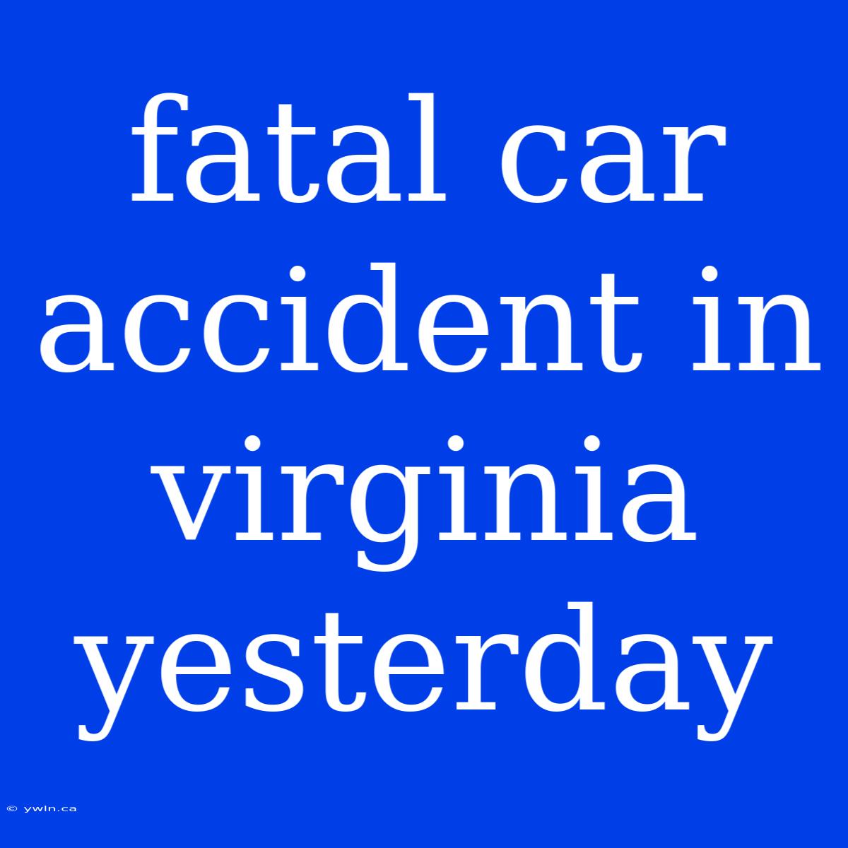 Fatal Car Accident In Virginia Yesterday