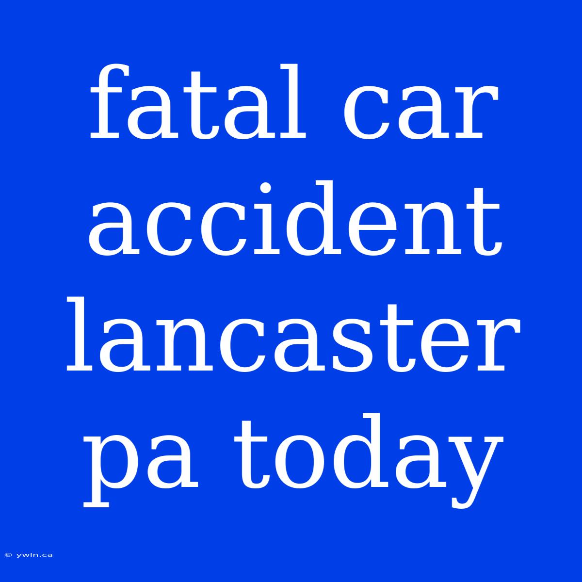 Fatal Car Accident Lancaster Pa Today