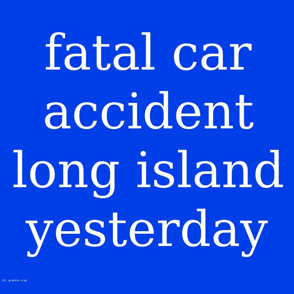 Fatal Car Accident Long Island Yesterday