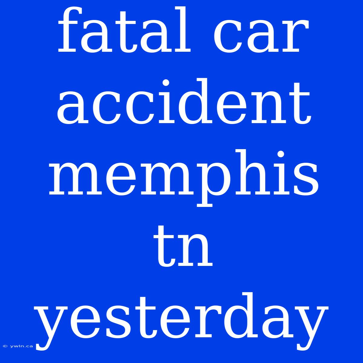 Fatal Car Accident Memphis Tn Yesterday