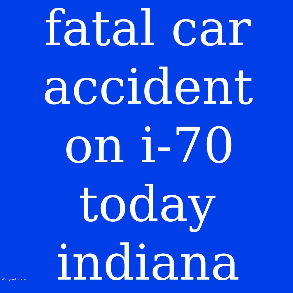 Fatal Car Accident On I-70 Today Indiana