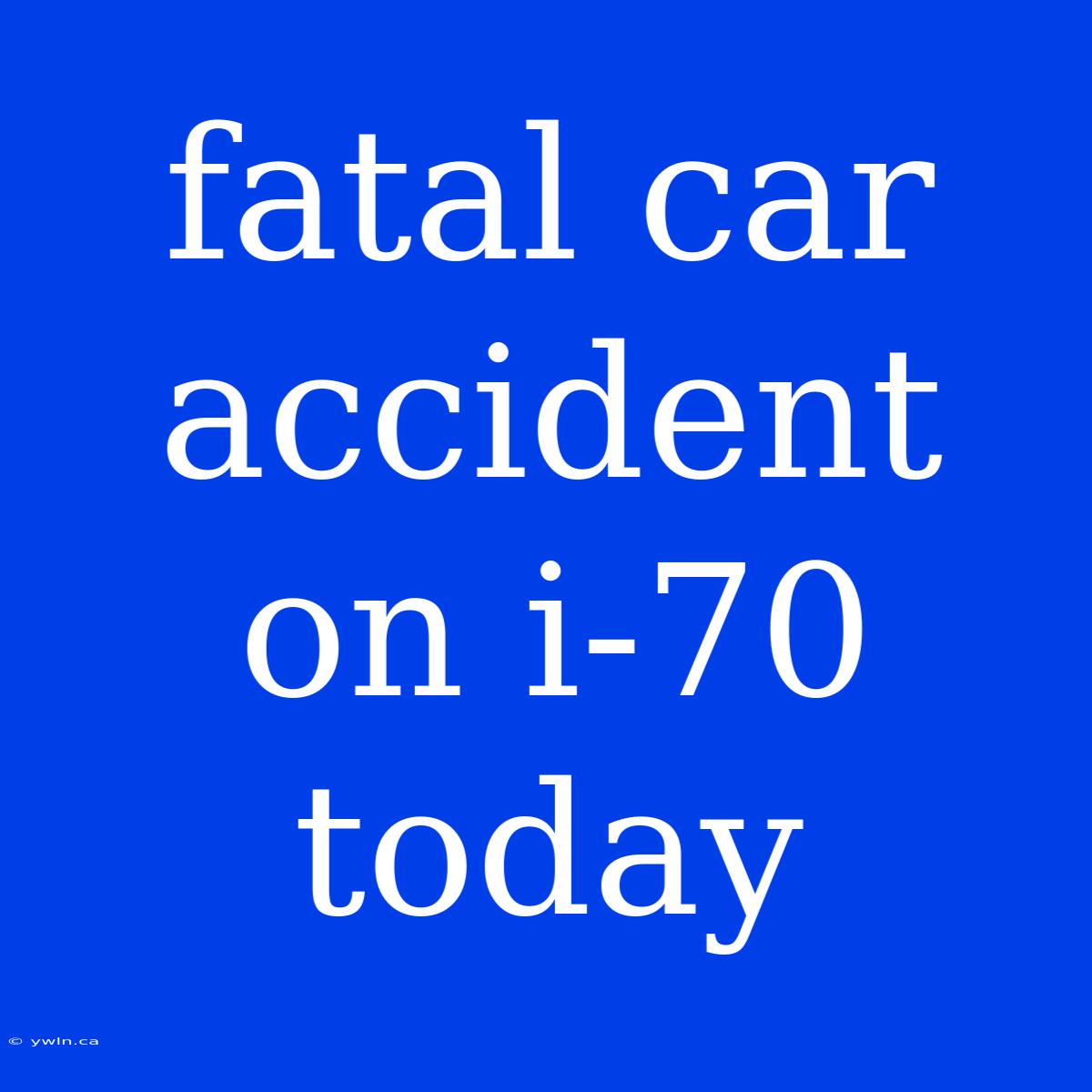 Fatal Car Accident On I-70 Today