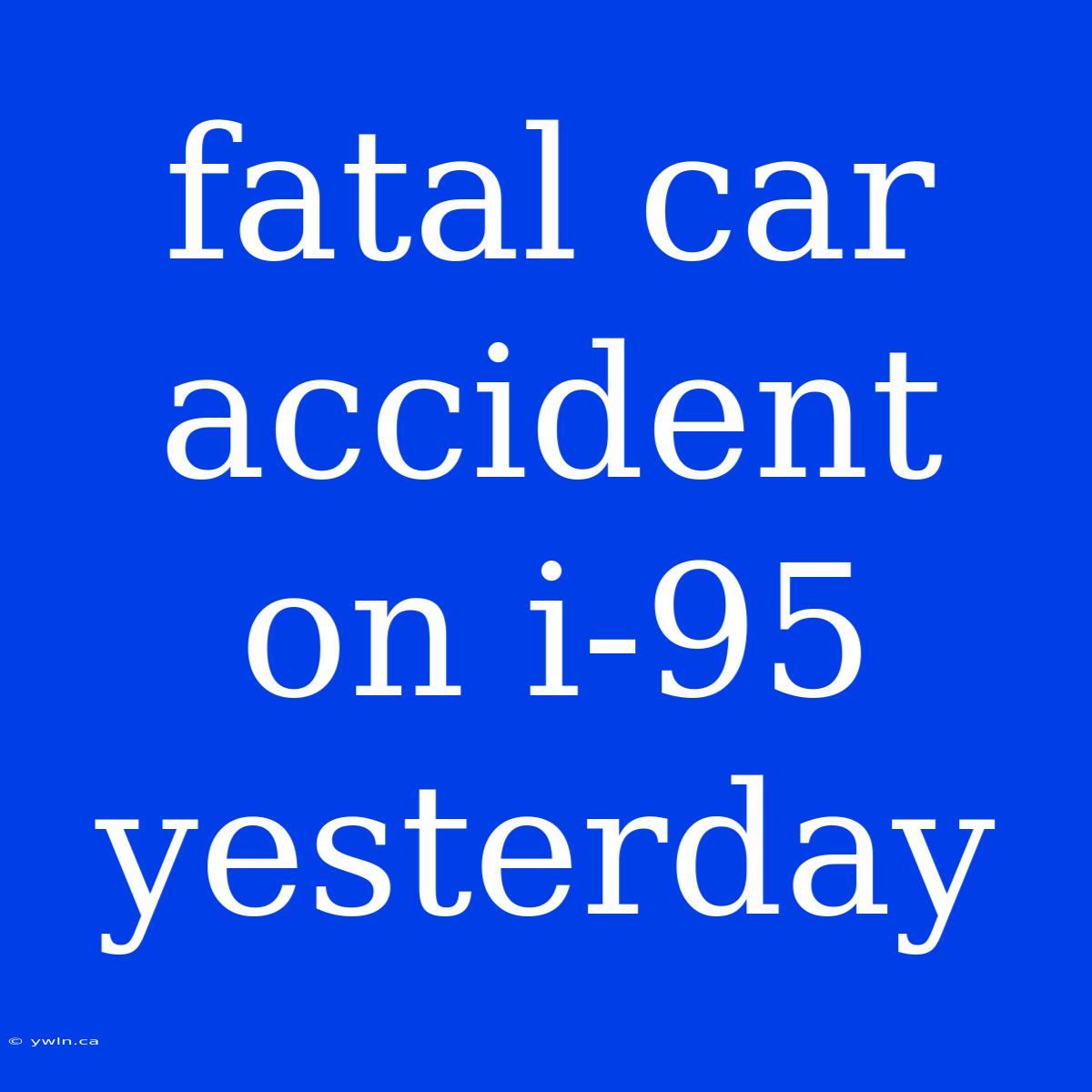 Fatal Car Accident On I-95 Yesterday