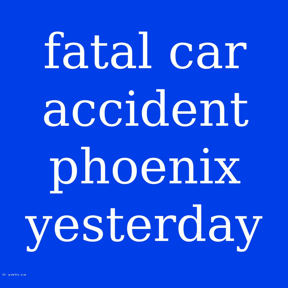 Fatal Car Accident Phoenix Yesterday