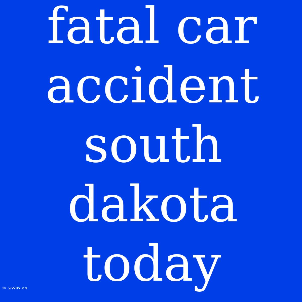 Fatal Car Accident South Dakota Today