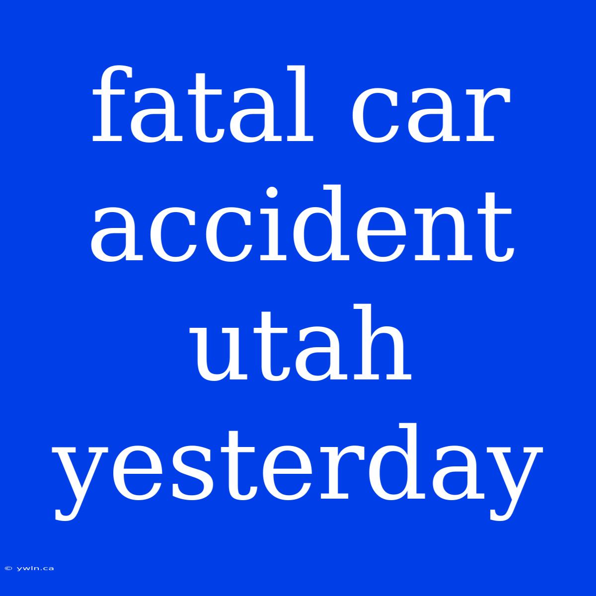 Fatal Car Accident Utah Yesterday