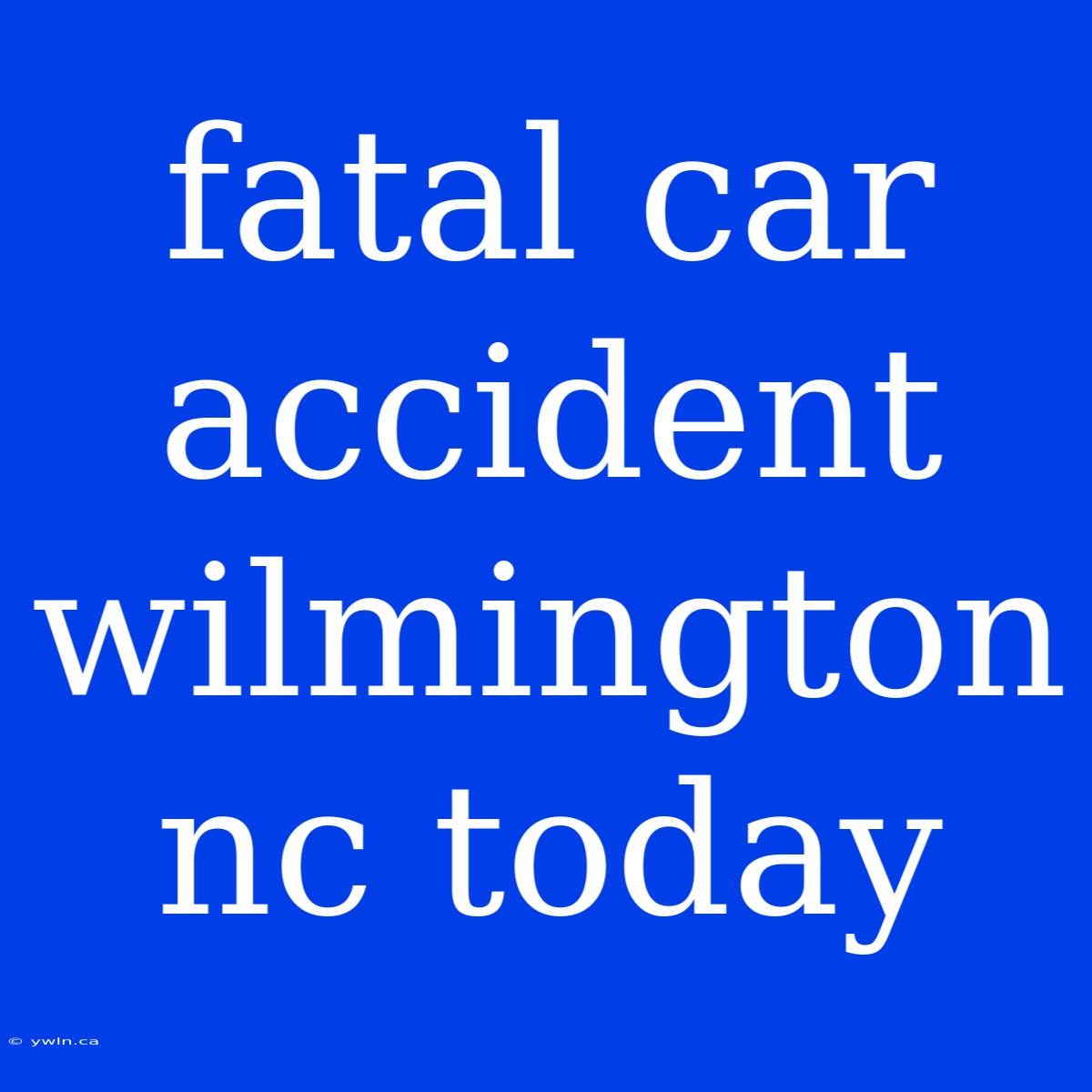 Fatal Car Accident Wilmington Nc Today