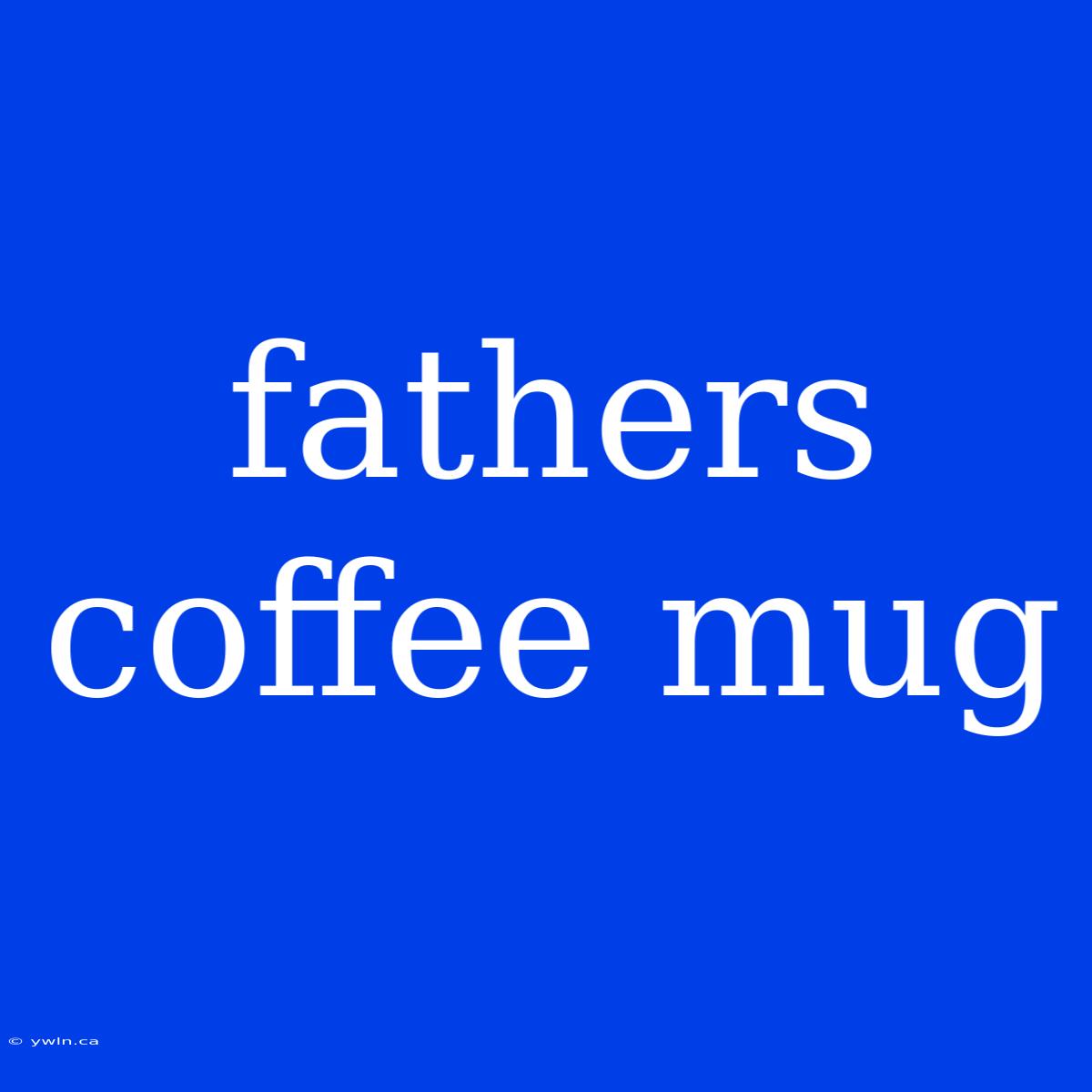 Fathers Coffee Mug