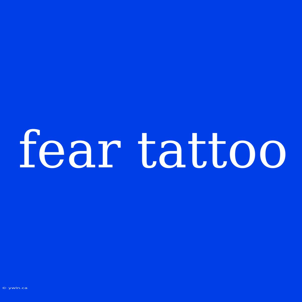 Fear Tattoo