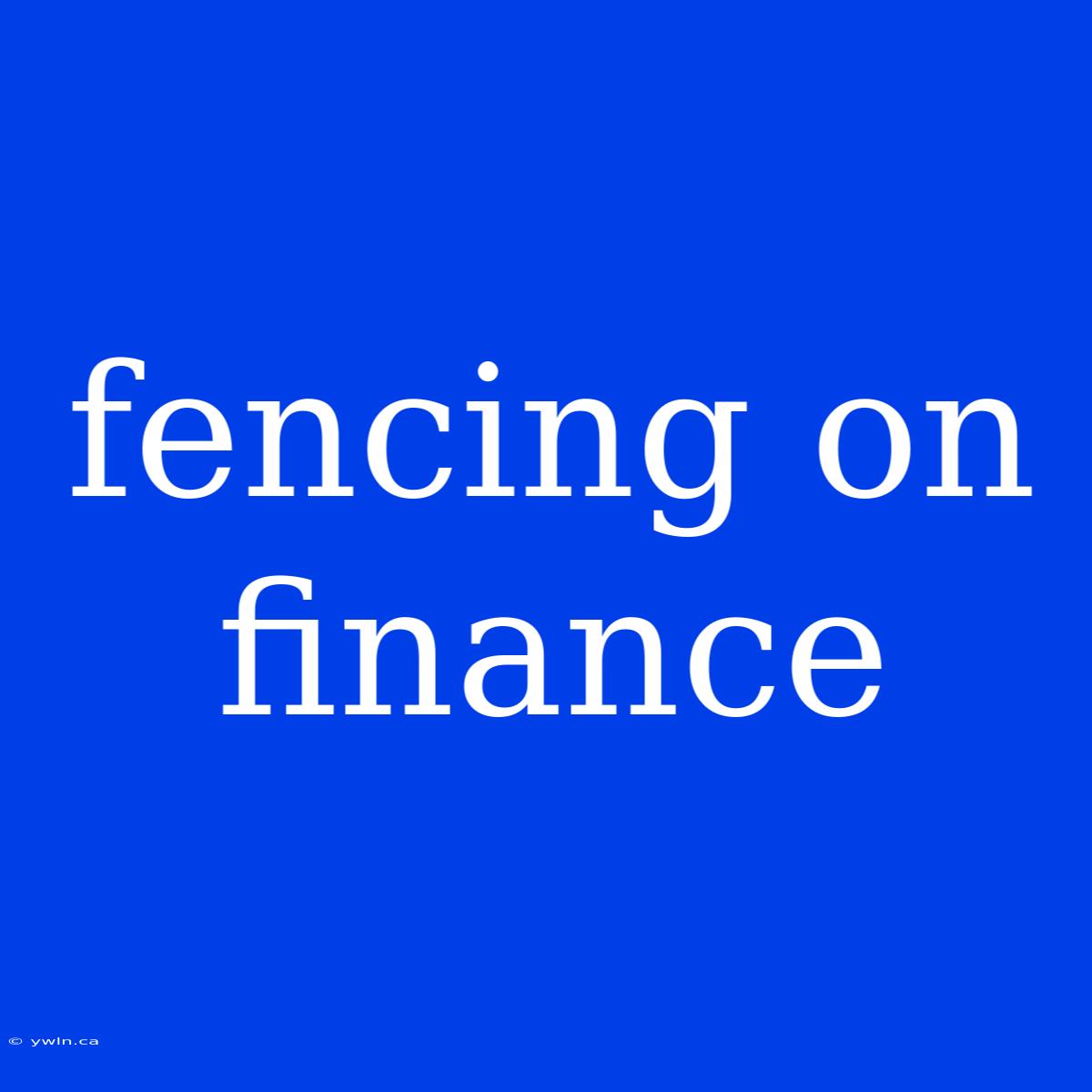 Fencing On Finance