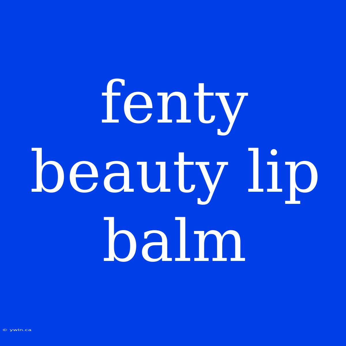 Fenty Beauty Lip Balm