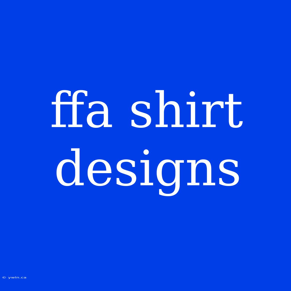 Ffa Shirt Designs