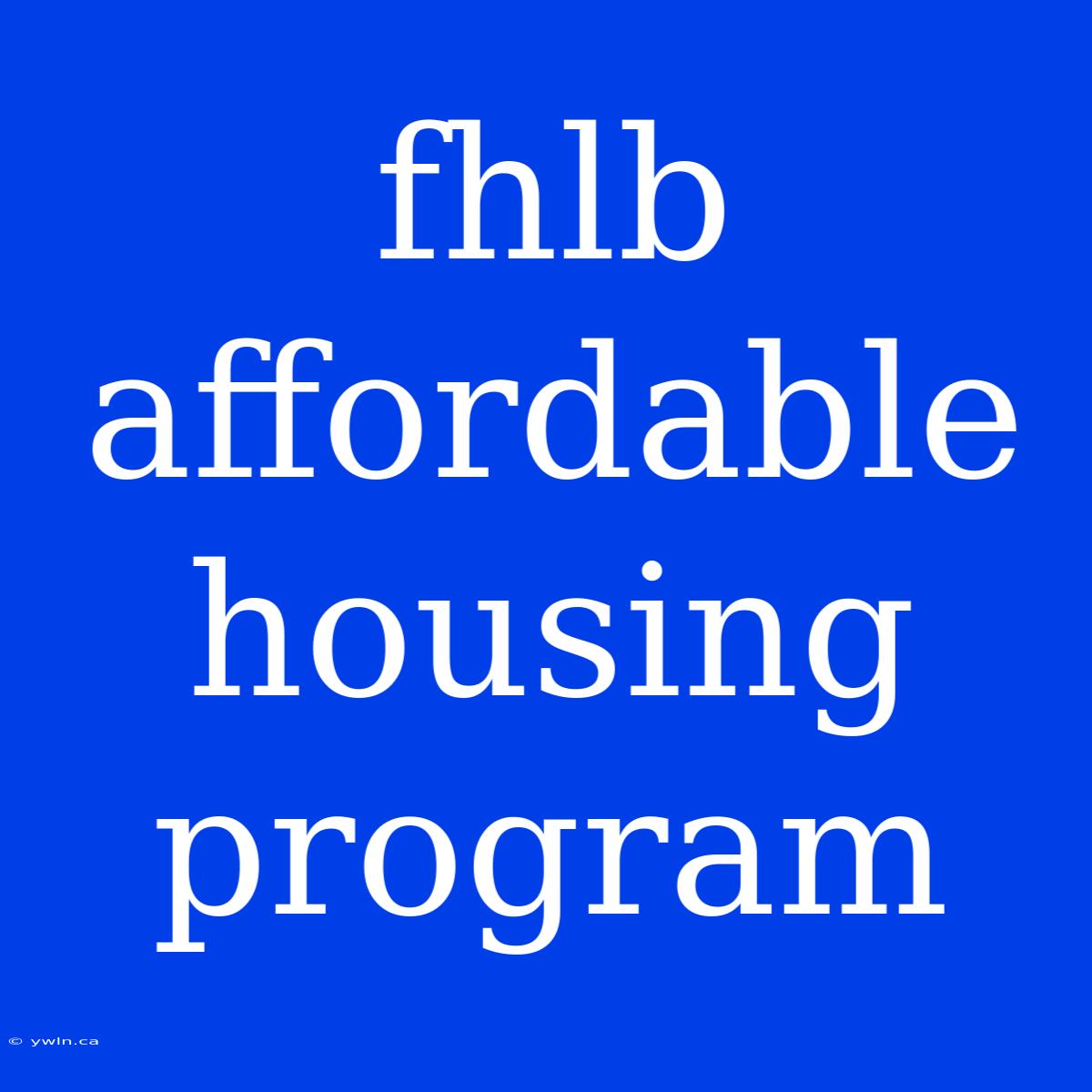 Fhlb Affordable Housing Program