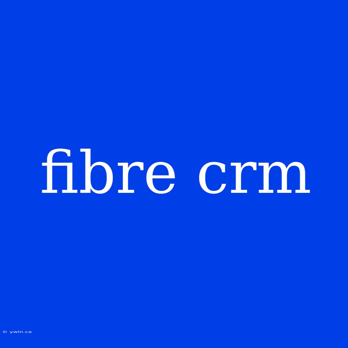 Fibre Crm