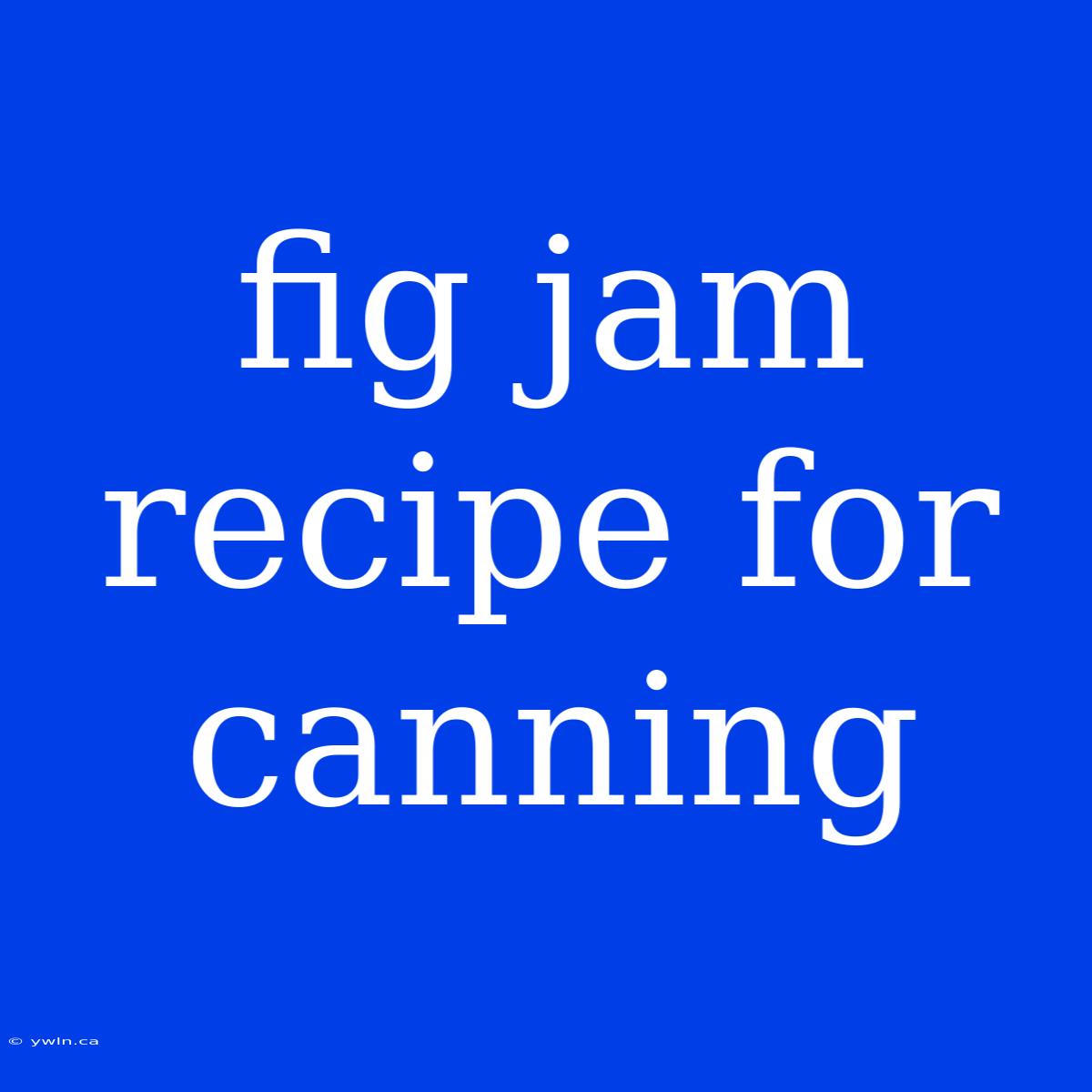 Fig Jam Recipe For Canning