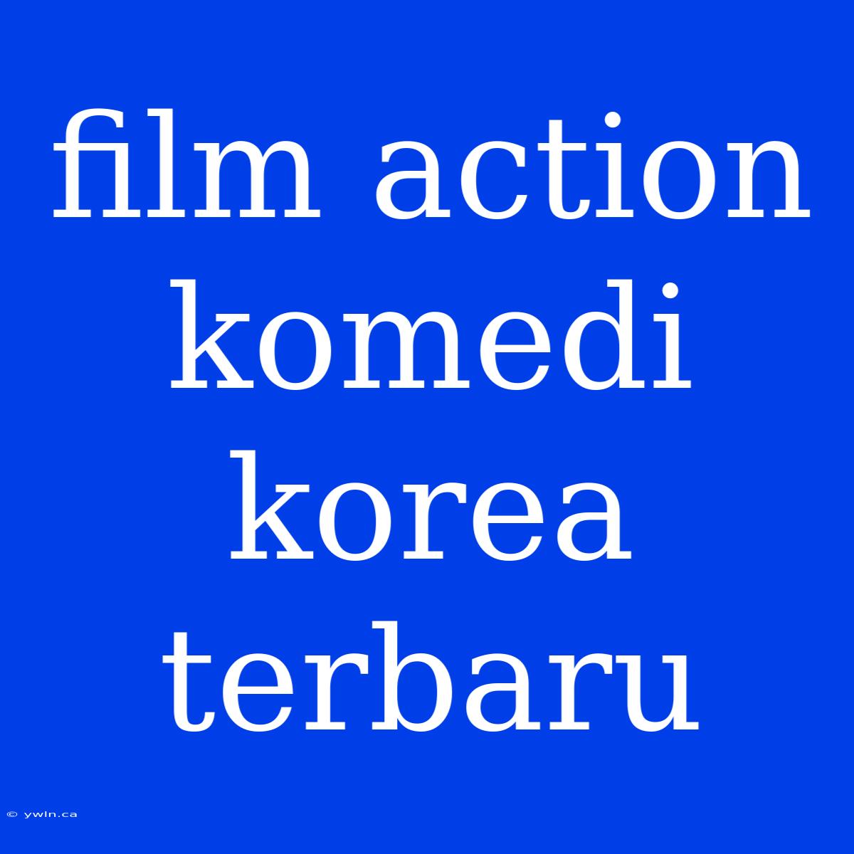 Film Action Komedi Korea Terbaru