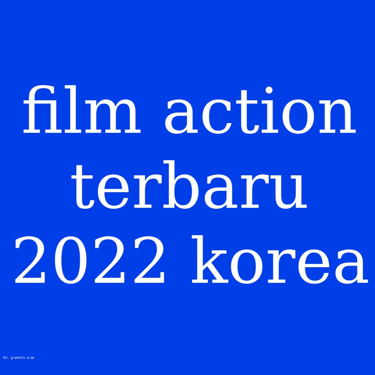 Film Action Terbaru 2022 Korea