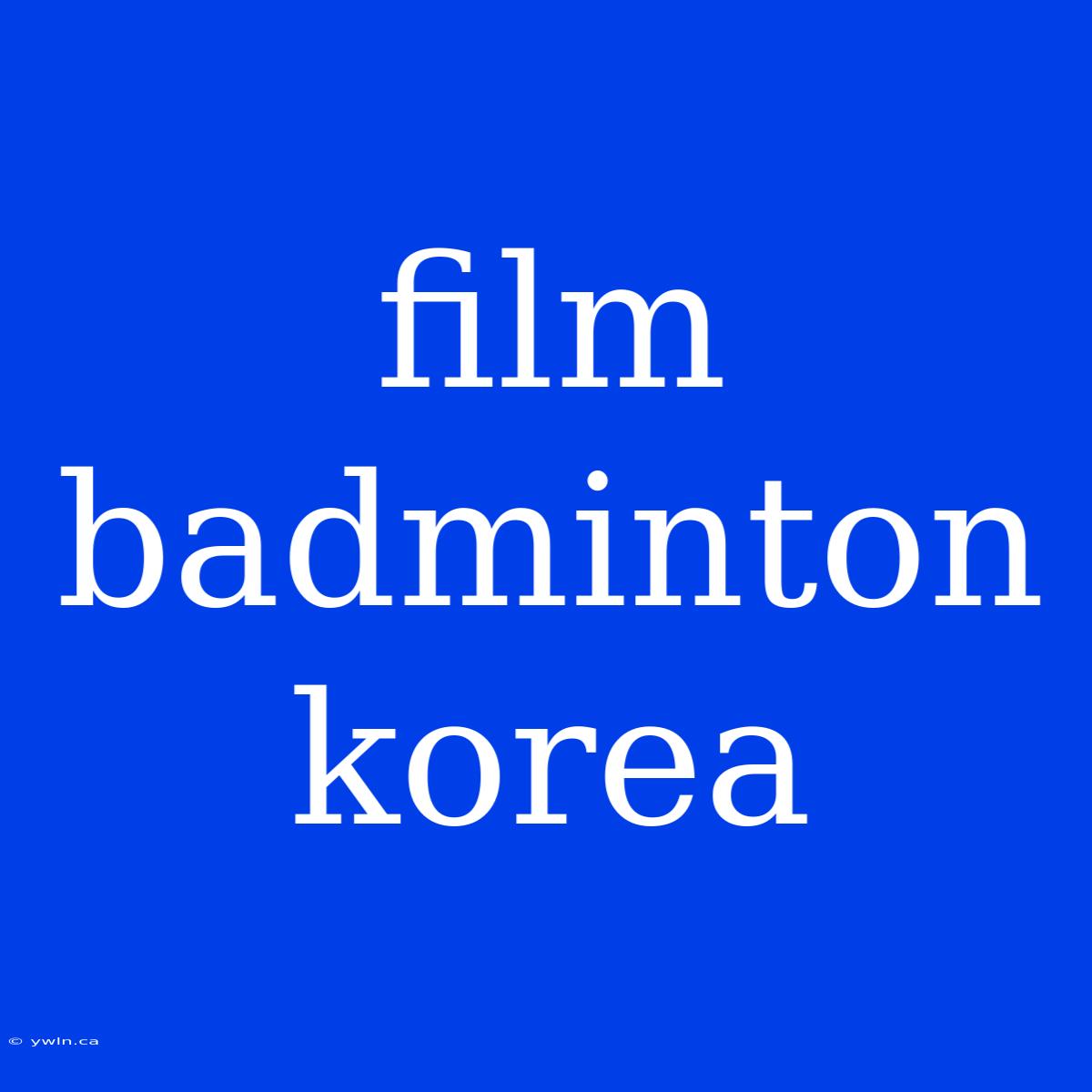 Film Badminton Korea