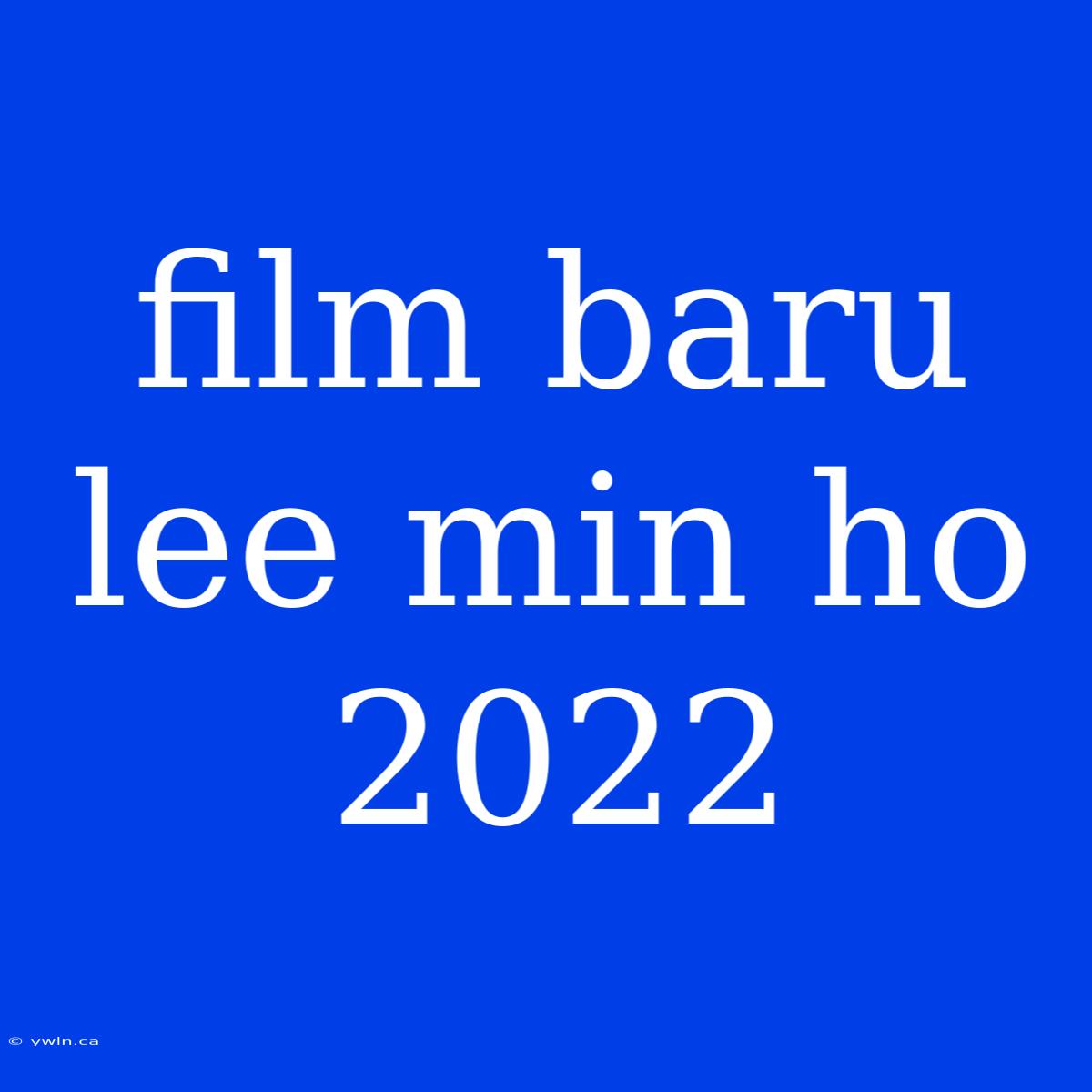 Film Baru Lee Min Ho 2022