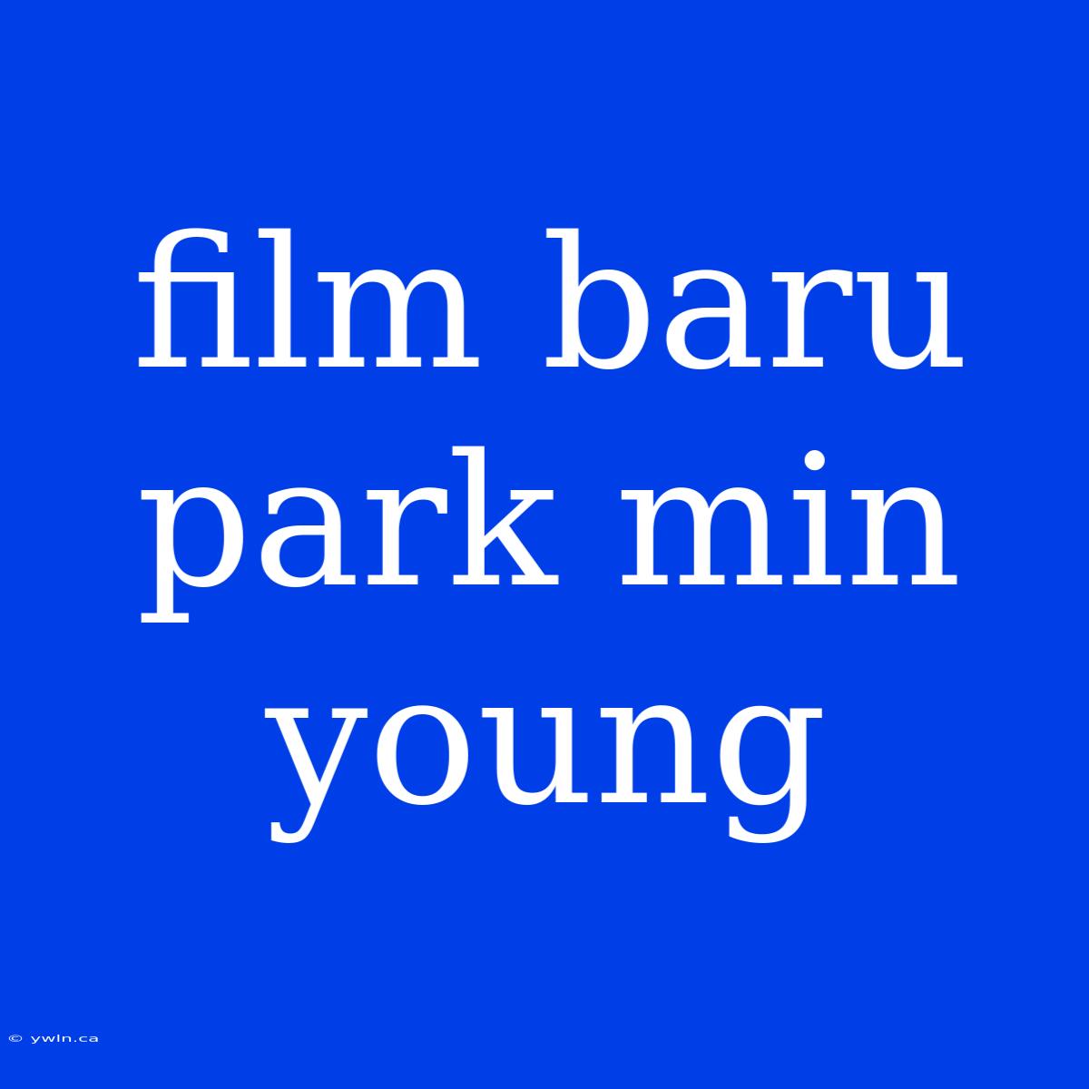 Film Baru Park Min Young