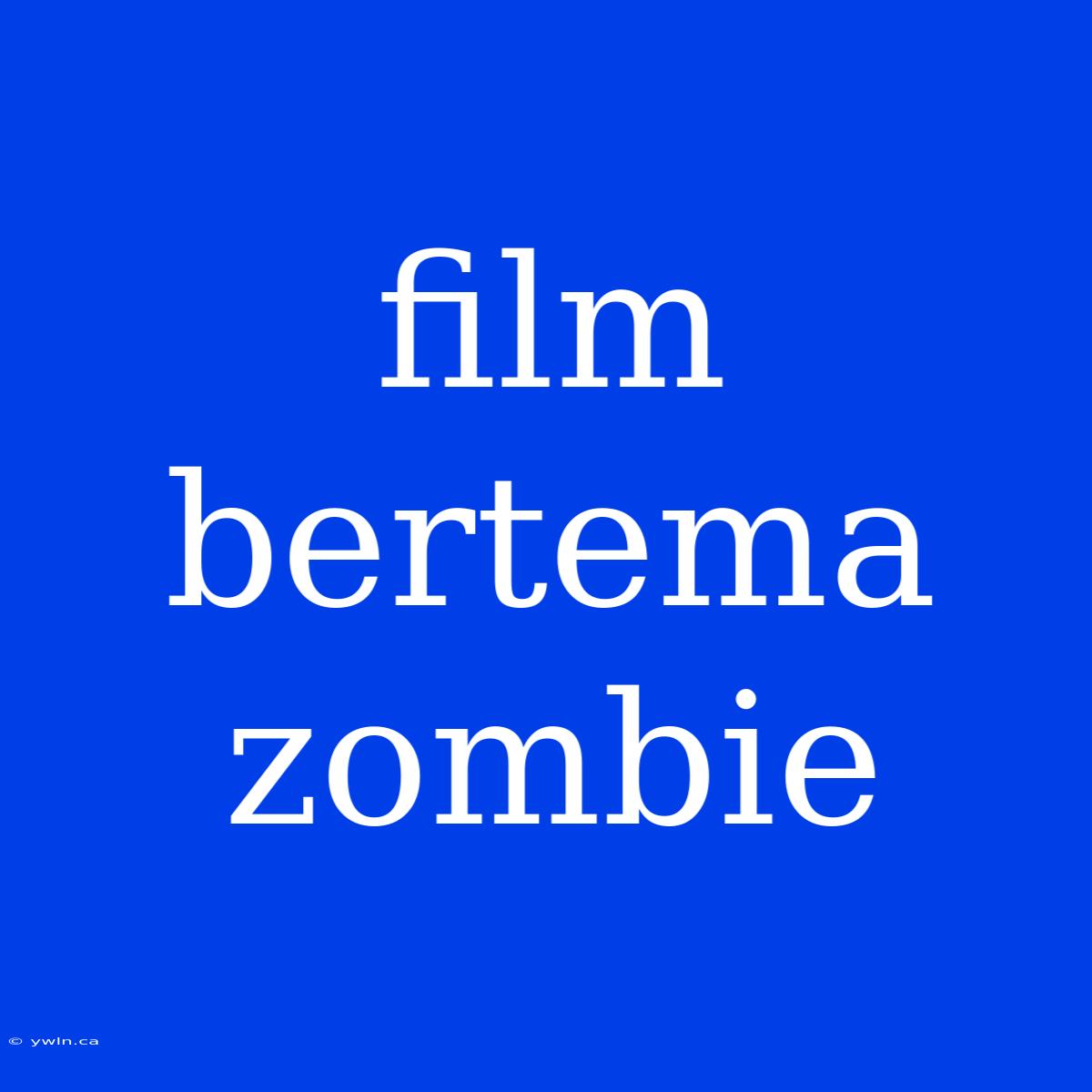 Film Bertema Zombie