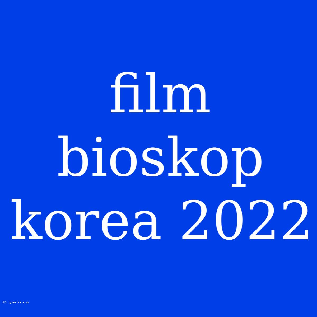 Film Bioskop Korea 2022