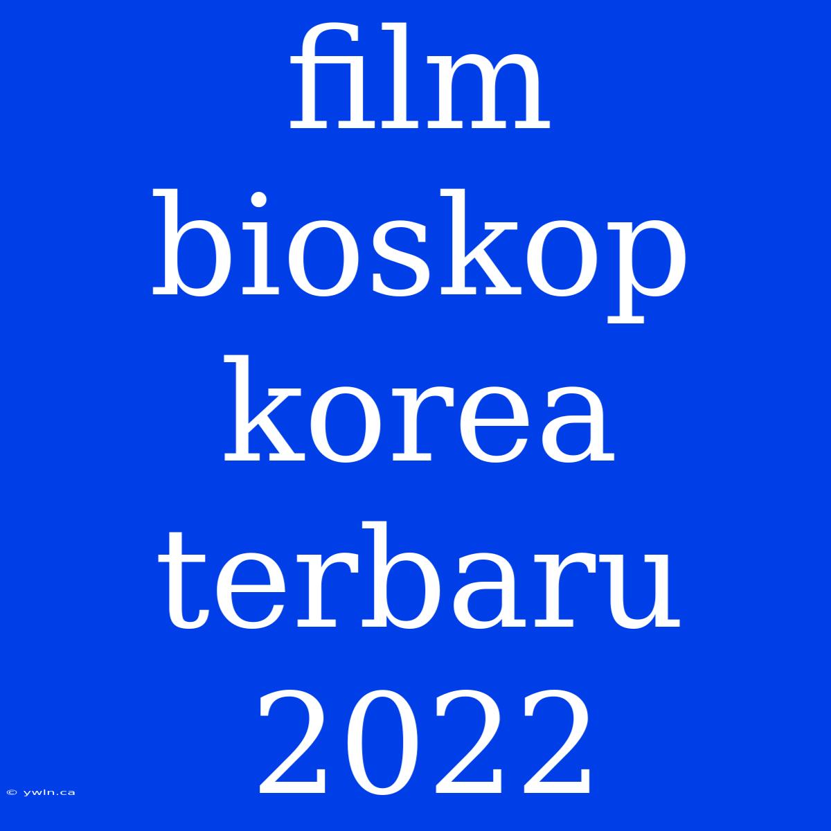 Film Bioskop Korea Terbaru 2022