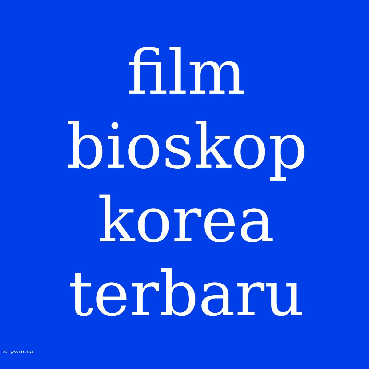 Film Bioskop Korea Terbaru