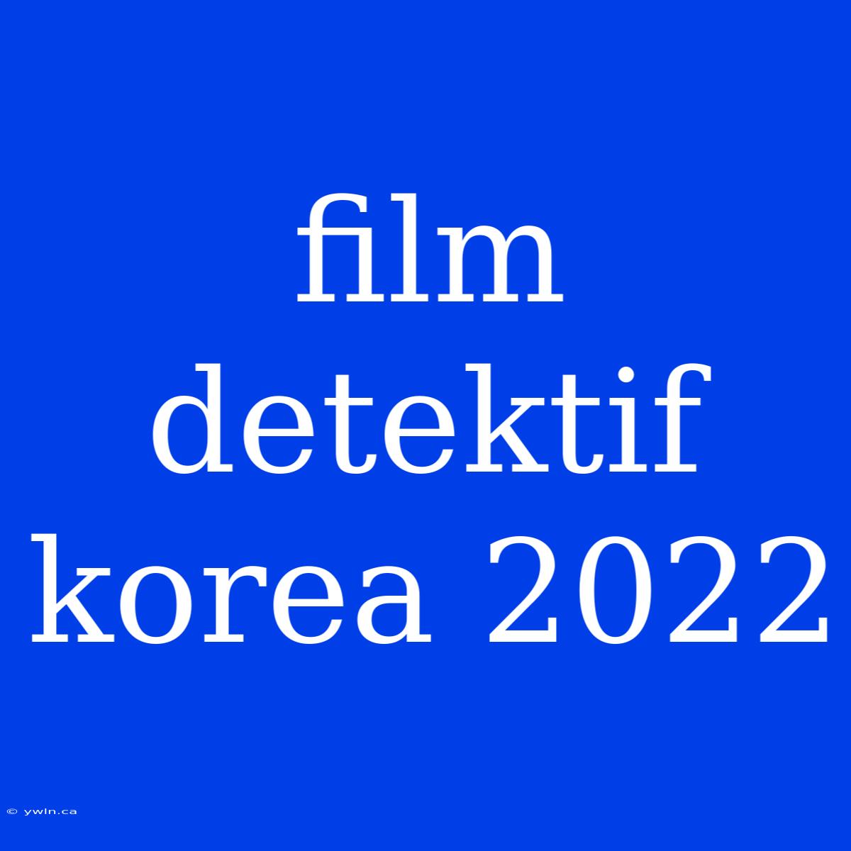 Film Detektif Korea 2022