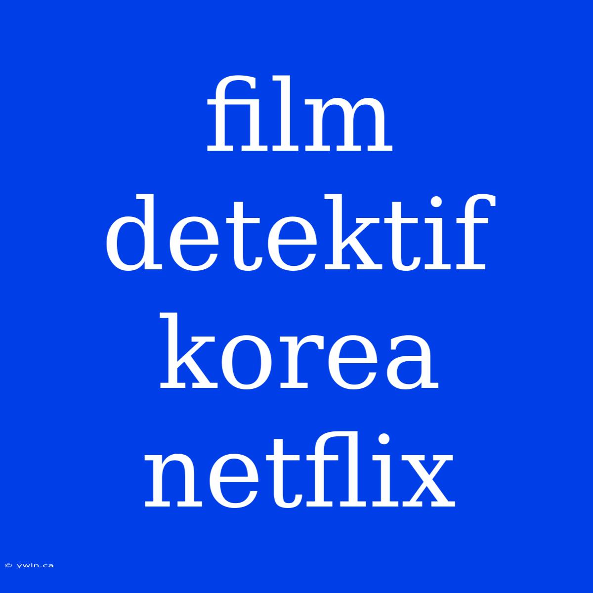 Film Detektif Korea Netflix