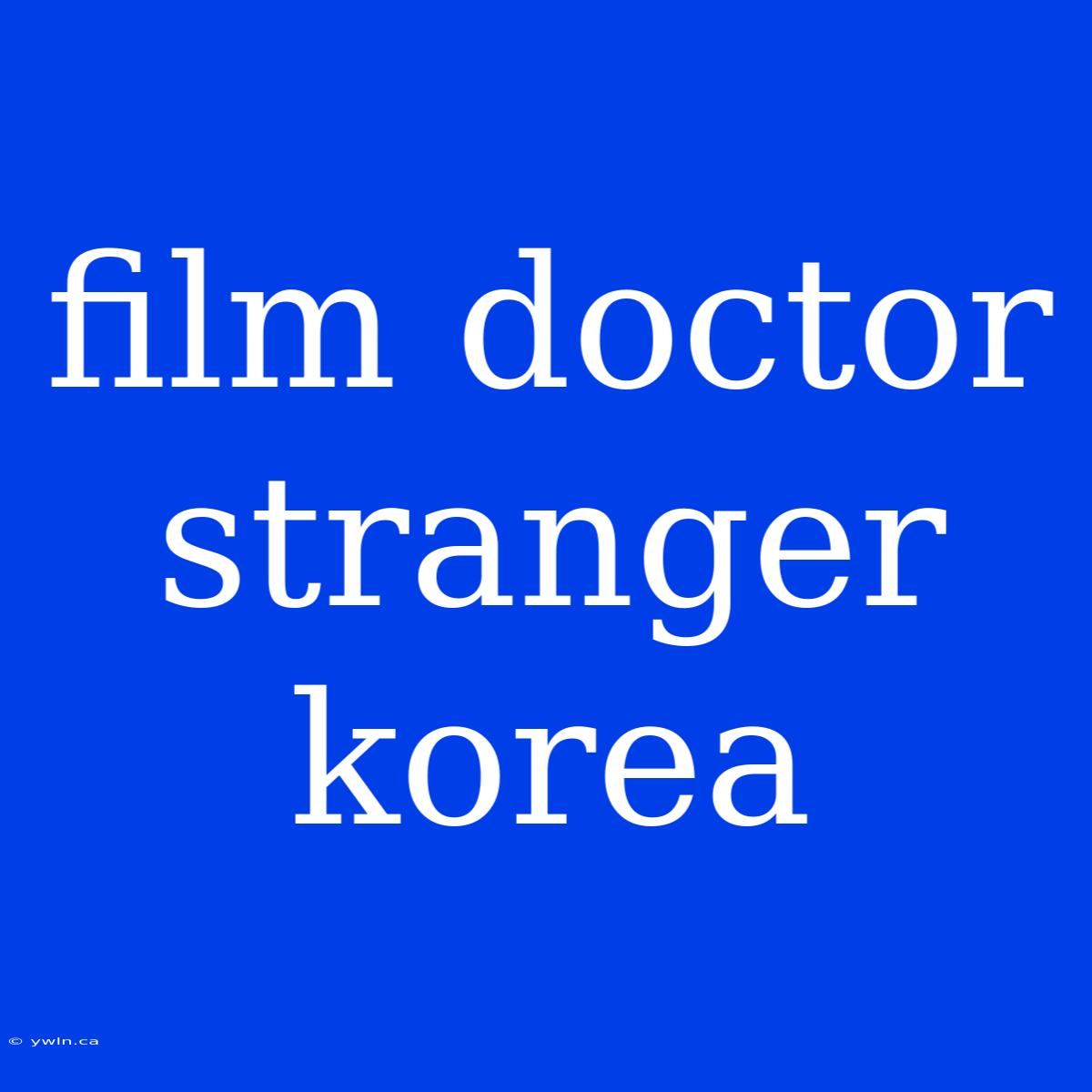 Film Doctor Stranger Korea