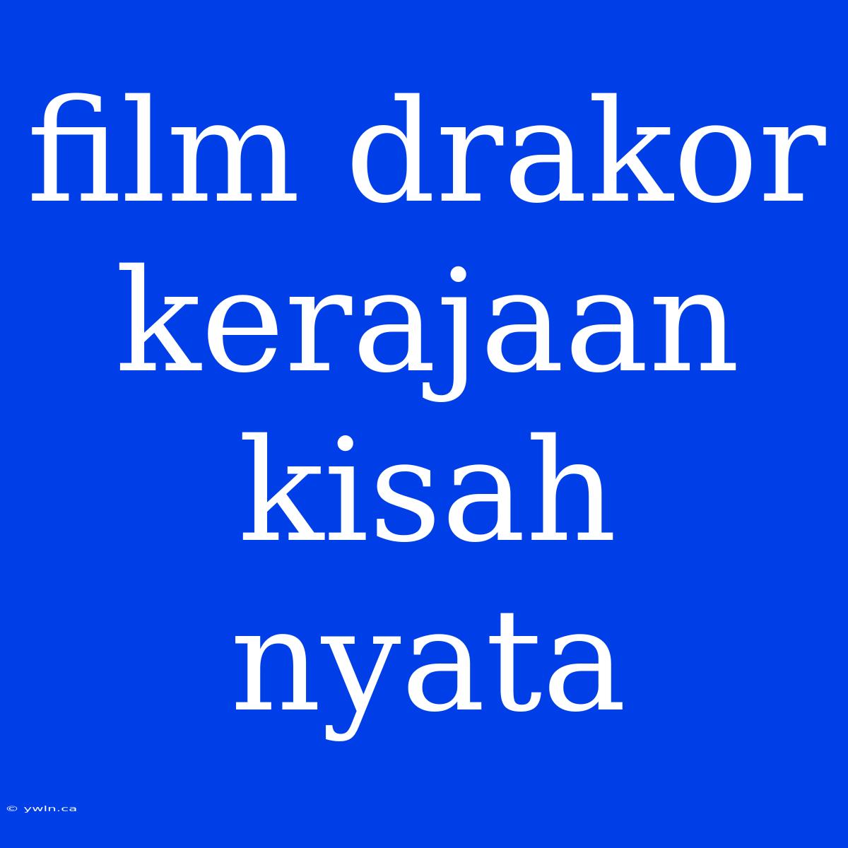 Film Drakor Kerajaan Kisah Nyata