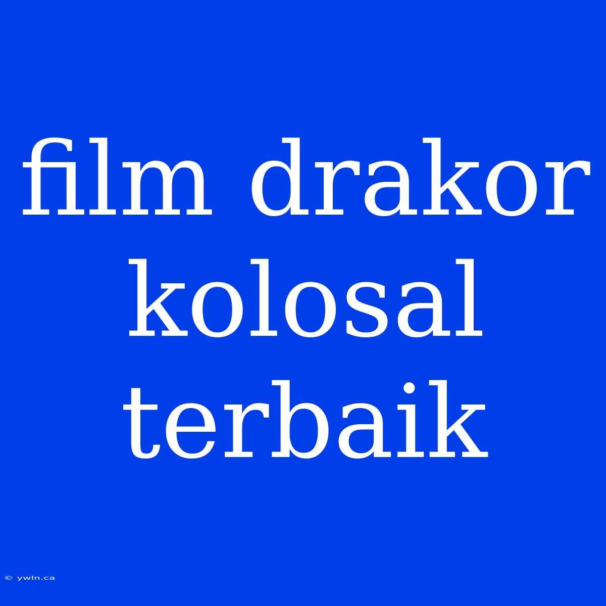 Film Drakor Kolosal Terbaik